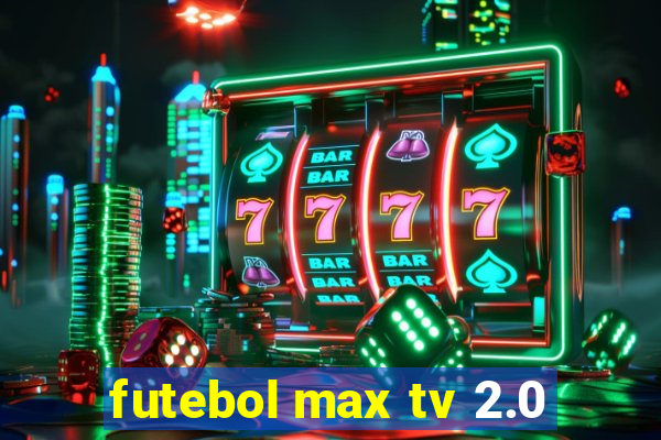 futebol max tv 2.0